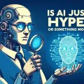 Is AI Just Hype or Something More?