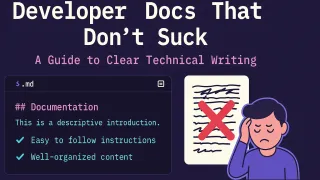 Developer Docs That Don’t Suck: A Guide to Clear Technical Writing