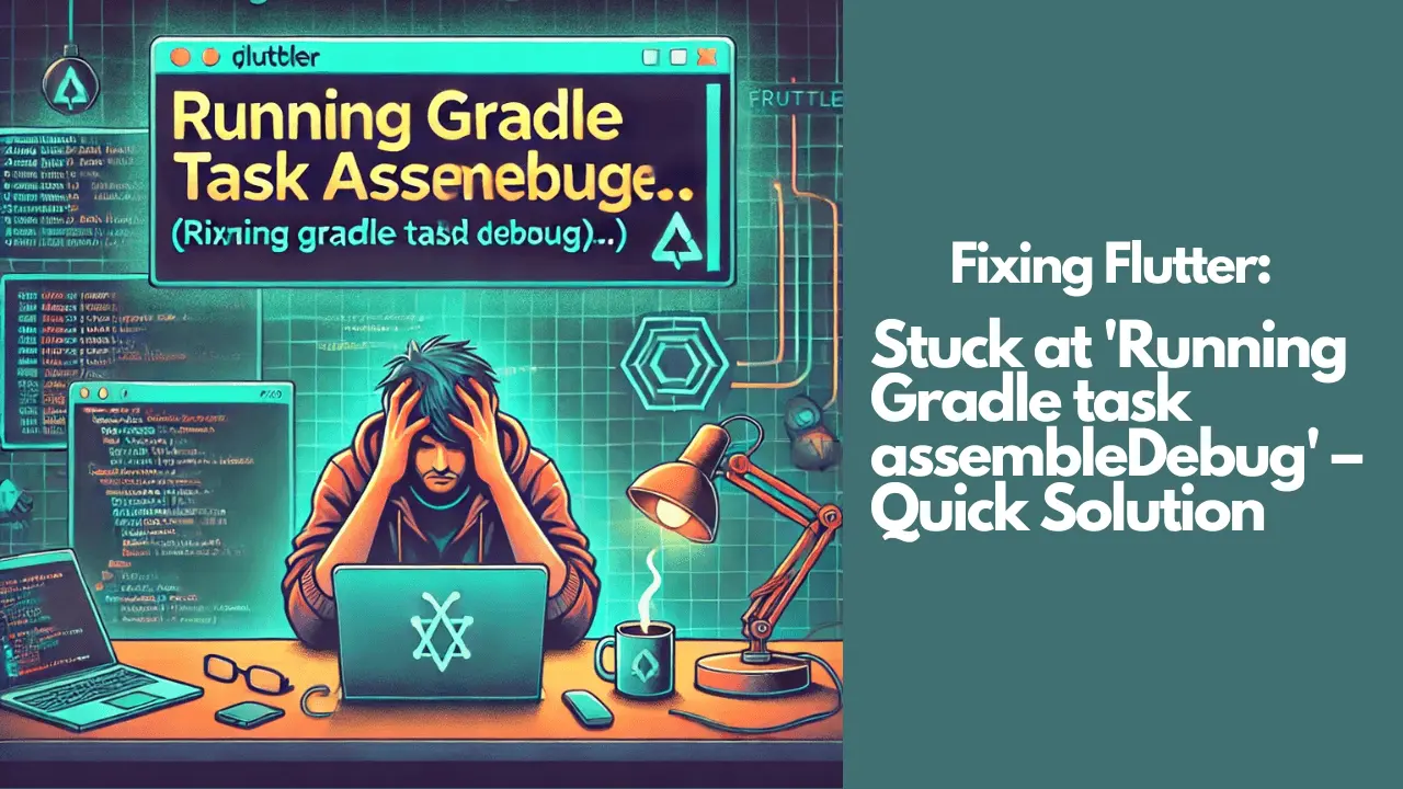 Fixing Flutter: Stuck at 'Running Gradle task assembleDebug...' – Quick Solution