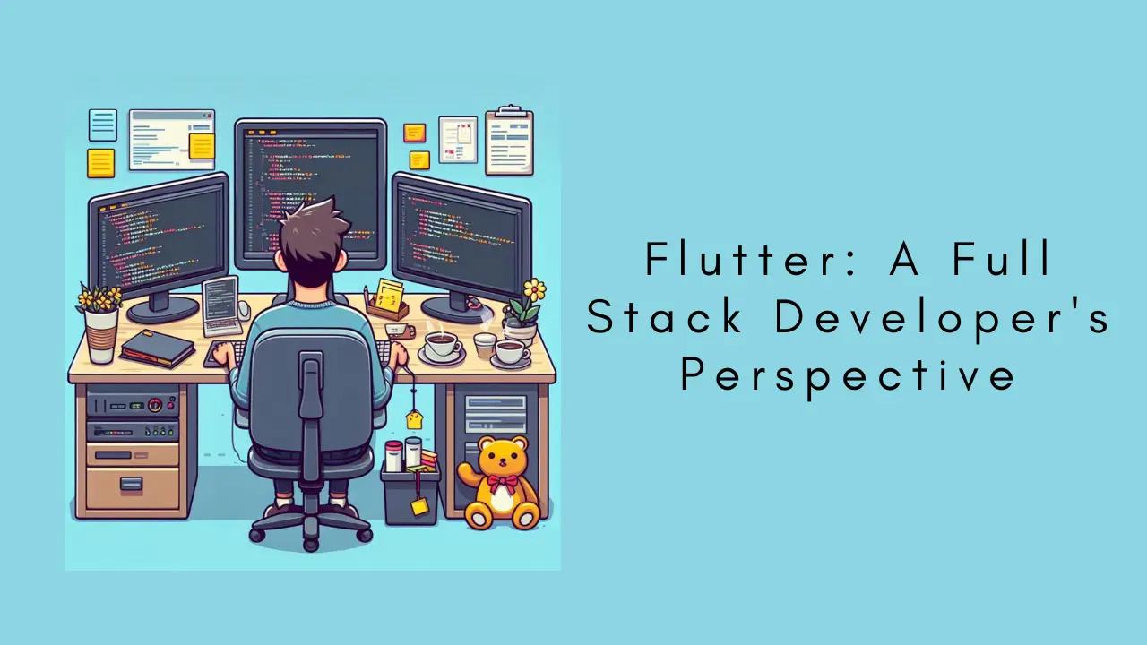 Flutter: A Full Stack Developer's Perspective